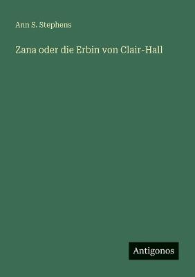 Zana oder die Erbin von Clair-Hall - Ann S Stephens - cover