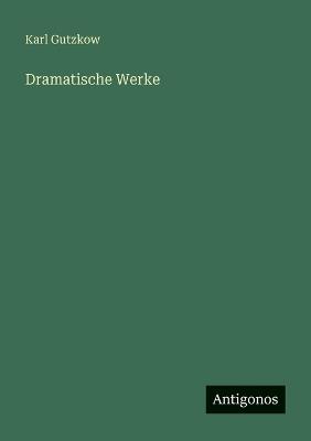 Dramatische Werke - Karl Gutzkow - cover