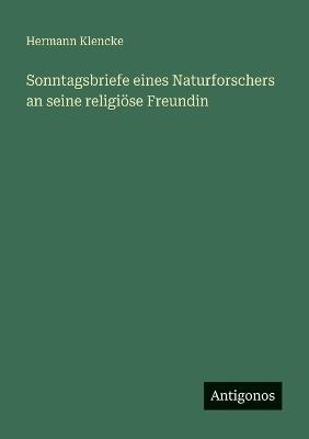 Sonntagsbriefe eines Naturforschers an seine religiöse Freundin - Hermann Klencke - cover
