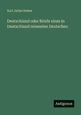 Deutschland oder Briefe eines in Deutschland reisenden Deutschen - Karl Julius Weber - cover