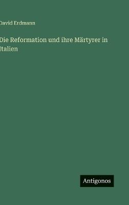 Die Reformation und ihre Märtyrer in Italien - David Erdmann - cover