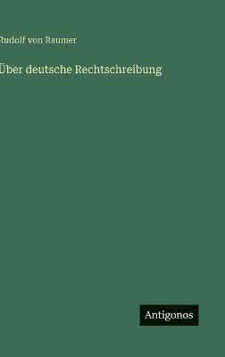 Über deutsche Rechtschreibung - Rudolf Von Raumer - cover