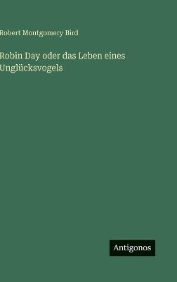 Robin Day oder das Leben eines Unglücksvogels - Robert Montgomery Bird - cover