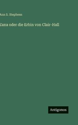 Zana oder die Erbin von Clair-Hall - Ann S Stephens - cover
