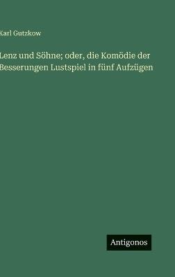 Lenz und Söhne; oder, die Komödie der Besserungen Lustspiel in fünf Aufzügen - Karl Gutzkow - cover
