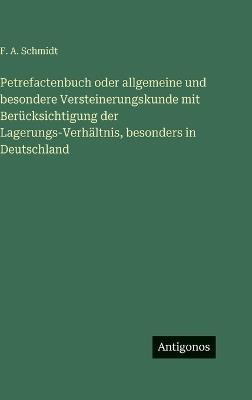 Petrefactenbuch oder allgemeine und besondere Versteinerungskunde mit Berücksichtigung der Lagerungs-Verhältnis, besonders in Deutschland - F A Schmidt - cover