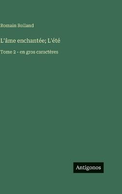 L'âme enchantée; L'été: Tome 2 - en gros caractères - Romain Rolland - cover