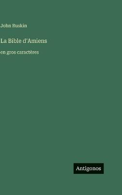 La Bible d'Amiens: en gros caractères - John Ruskin - cover