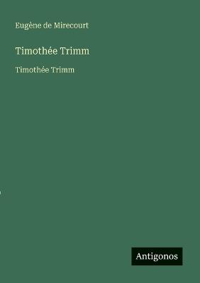 Timothée Trimm: Timothée Trimm - Eugène de Mirecourt - cover