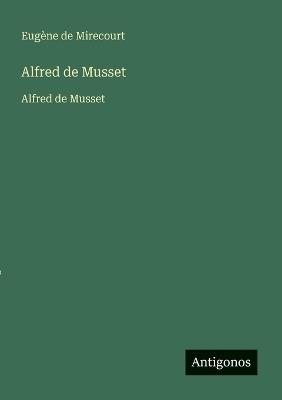 Alfred de Musset: Alfred de Musset - Eugène de Mirecourt - cover