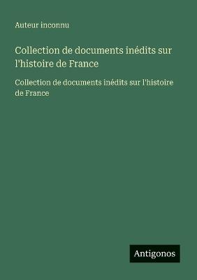 Collection de documents inédits sur l'histoire de France: Collection de documents inédits sur l'histoire de France - Auteur Inconnu - cover