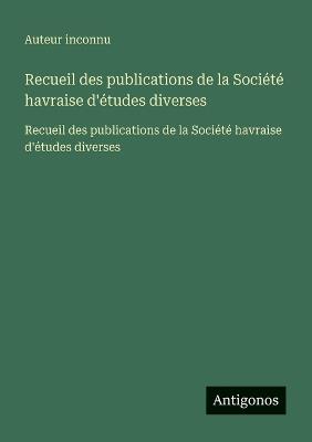 Recueil des publications de la Société havraise d'études diverses: Recueil des publications de la Société havraise d'études diverses - Auteur Inconnu - cover