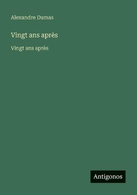 Vingt ans après: Vingt ans après - Alexandre Dumas - cover