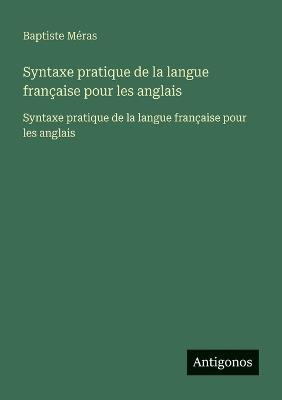 Syntaxe pratique de la langue française pour les anglais: Syntaxe pratique de la langue française pour les anglais - Baptiste Méras - cover