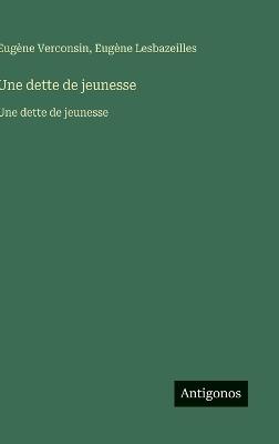 Une dette de jeunesse: Une dette de jeunesse - Eugène Verconsin,Eugène Lesbazeilles - cover