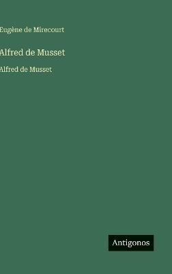 Alfred de Musset: Alfred de Musset - Eugène de Mirecourt - cover