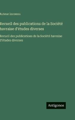 Recueil des publications de la Société havraise d'études diverses: Recueil des publications de la Société havraise d'études diverses - Auteur Inconnu - cover
