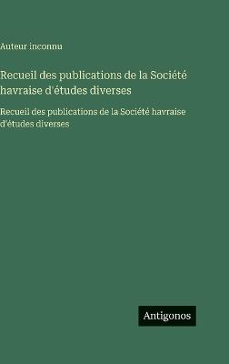 Recueil des publications de la Société havraise d'études diverses: Recueil des publications de la Société havraise d'études diverses - Auteur Inconnu - cover
