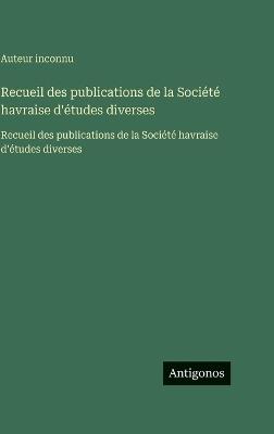 Recueil des publications de la Société havraise d'études diverses: Recueil des publications de la Société havraise d'études diverses - Auteur Inconnu - cover