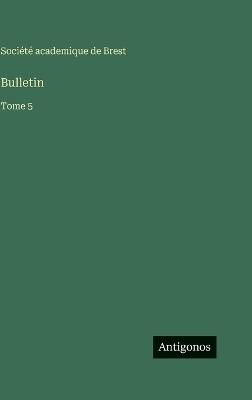 Bulletin: Tome 5 - Société Academique de Brest - cover