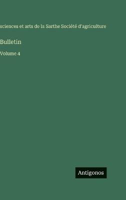 Bulletin: Volume 4 - Sciences Et Arts Sarthe Agriculture - cover