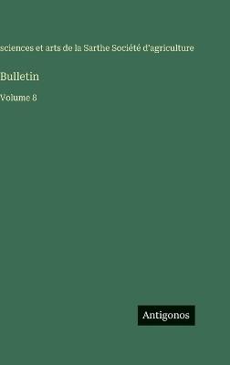 Bulletin: Volume 8 - Sciences Et Arts Sarthe Agriculture - cover