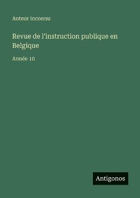 Revue de l'instruction publique en Belgique: Année 10 - Auteur Inconnu - cover