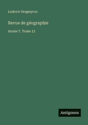 Revue de géographie: Année 7, Tome 13 - Ludovic Drapeyron - cover