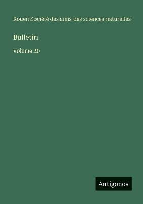 Bulletin: Volume 20 - Amis Des Sciences Naturelles Rouen - cover