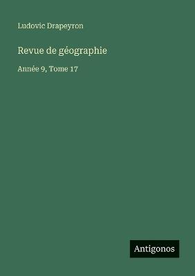 Revue de géographie: Année 9, Tome 17 - Ludovic Drapeyron - cover