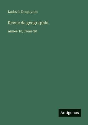 Revue de géographie: Année 10, Tome 20 - Ludovic Drapeyron - cover