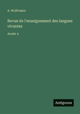 Revue de l'enseignement des langues vivantes: Année 4 - A Wolfromm - cover