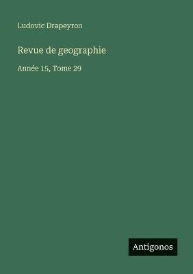 Revue de geographie: Année 15, Tome 29 - Ludovic Drapeyron - cover