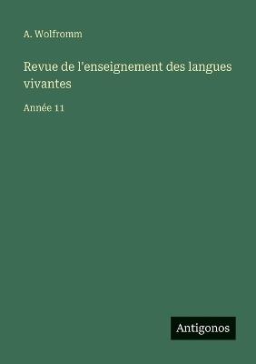 Revue de l'enseignement des langues vivantes: Année 11 - A Wolfromm - cover