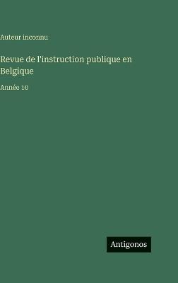 Revue de l'instruction publique en Belgique: Année 10 - Auteur Inconnu - cover