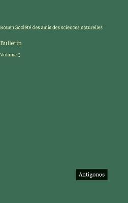 Bulletin: Volume 3 - Amis Des Sciences Naturelles Rouen - cover