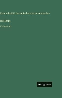 Bulletin: Volume 20 - Amis Des Sciences Naturelles Rouen - cover