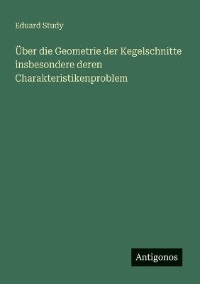 Über die Geometrie der Kegelschnitte insbesondere deren Charakteristikenproblem - Eduard Study - cover