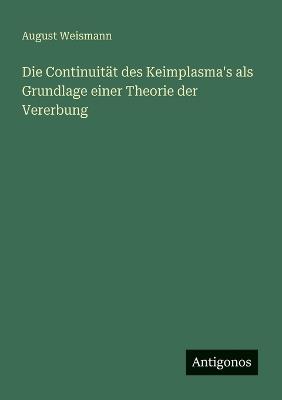 Die Continuität des Keimplasma's als Grundlage einer Theorie der Vererbung - August Weismann - cover