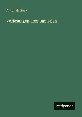 Vorlesungen über Bacterien - Anton De Bary - cover