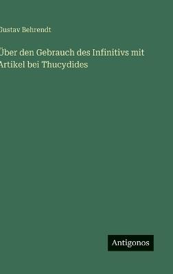 Über den Gebrauch des Infinitivs mit Artikel bei Thucydides - Gustav Behrendt - cover