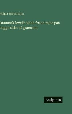 Danmark level!: Blade fra en rejae paa begge sider af graensen - Holger Drachmann - cover