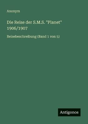 Die Reise der S.M.S. "Planet" 1906/1907: Reisebeschreibung (Band 1 von 5) - Anonym - cover