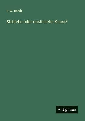 Sittliche oder unsittliche Kunst? - E W Bredt - cover