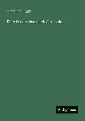 Eine Osterreise nach Jerusalem - Bernhard Rogge - cover