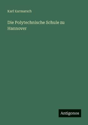 Die Polytechnische Schule zu Hannover - Karl Karmarsch - cover