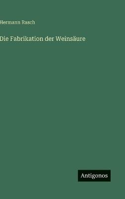 Die Fabrikation der Weinsäure - Hermann Rasch - cover