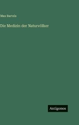 Die Medizin der Naturvölker - Max Bartels - cover