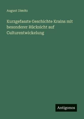 Kurzgefasste Geschichte Krains mit besonderer Rücksicht auf Culturentwickelung - August Dimitz - cover