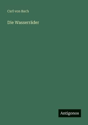 Die Wasserräder - Carl Von Bach - cover